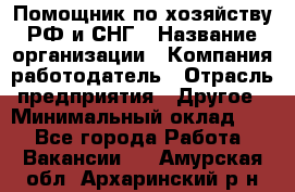 Помощник по хозяйству РФ и СНГ › Название организации ­ Компания-работодатель › Отрасль предприятия ­ Другое › Минимальный оклад ­ 1 - Все города Работа » Вакансии   . Амурская обл.,Архаринский р-н